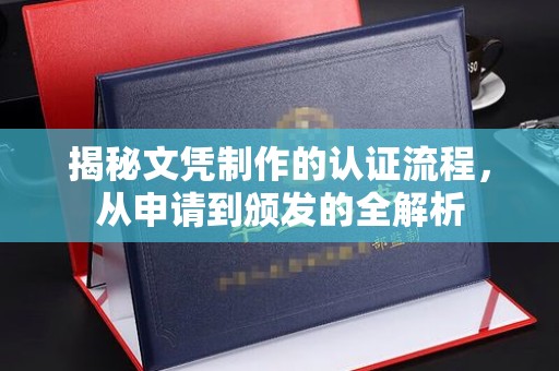 同安揭秘文凭制作的认证流程，从申请到颁发的全解析